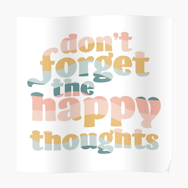 Don't Forget the Happy Thoughts Poster