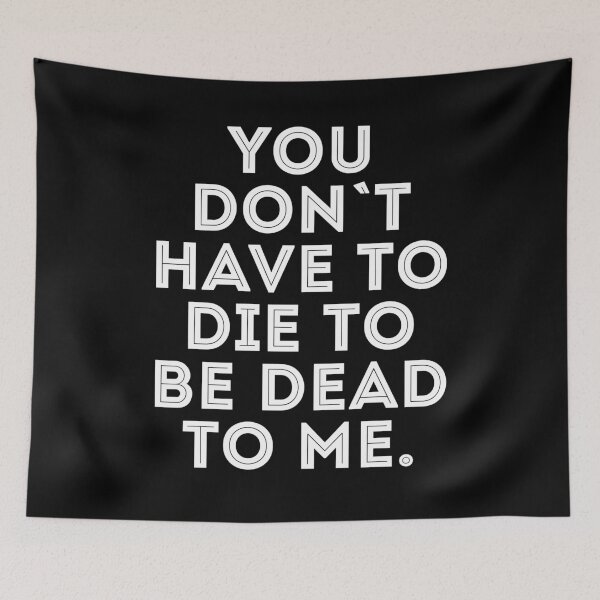 Item preview, You don`t have to die to be dead to me. designed and sold by Urosek.