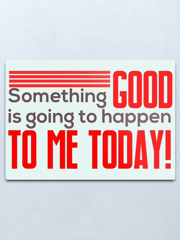 "Something Good Is Going to Happen to Me Today! Law of attraction