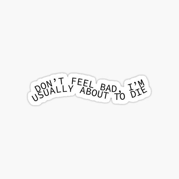 don-t-feel-bad-i-m-usually-about-to-die-sticker-by-abbavengers