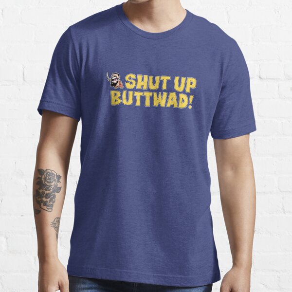 Shut up Buttwad! Essential T-Shirt