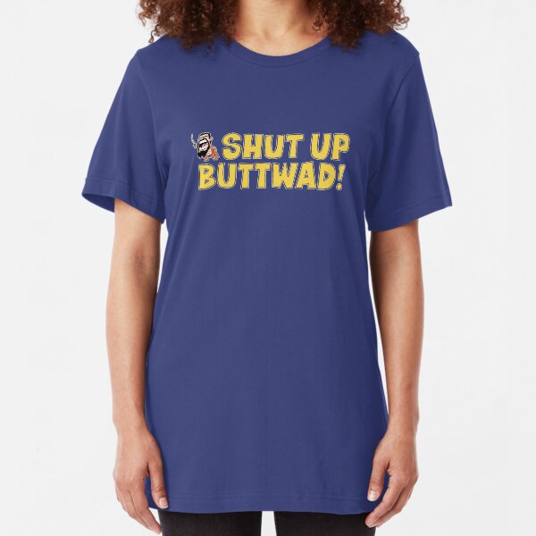 Shut up Buttwad! Slim Fit T-Shirt