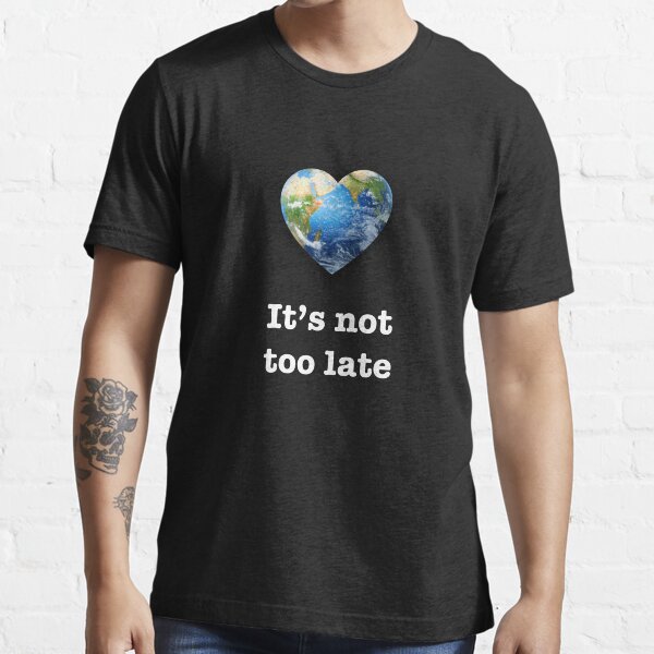 It's not too late (white text) - climate change Essential T-Shirt