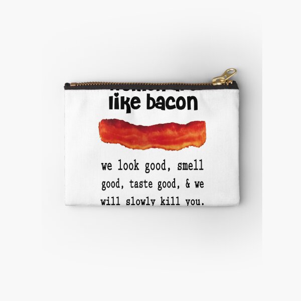Item preview, women are like bacon, we look, smell good, taste good, & we will slowly kill you. designed and sold by wfischel.