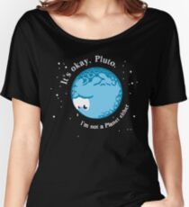 It's Okay Pluto I'm Not A Planet Either Women's Relaxed Fit T-Shirt
