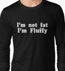 I'm Not Fat I'm Fluffy Long Sleeve T-Shirt