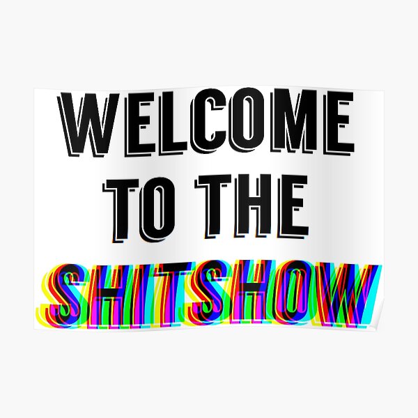 welcome to the shit show Poster