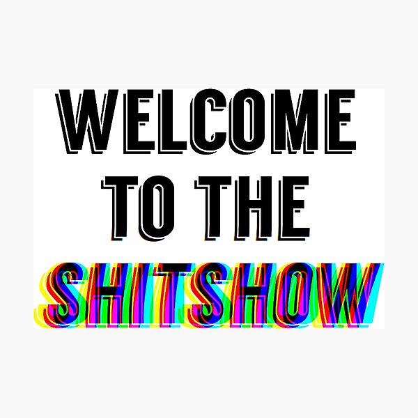 welcome to the shit show Photographic Print