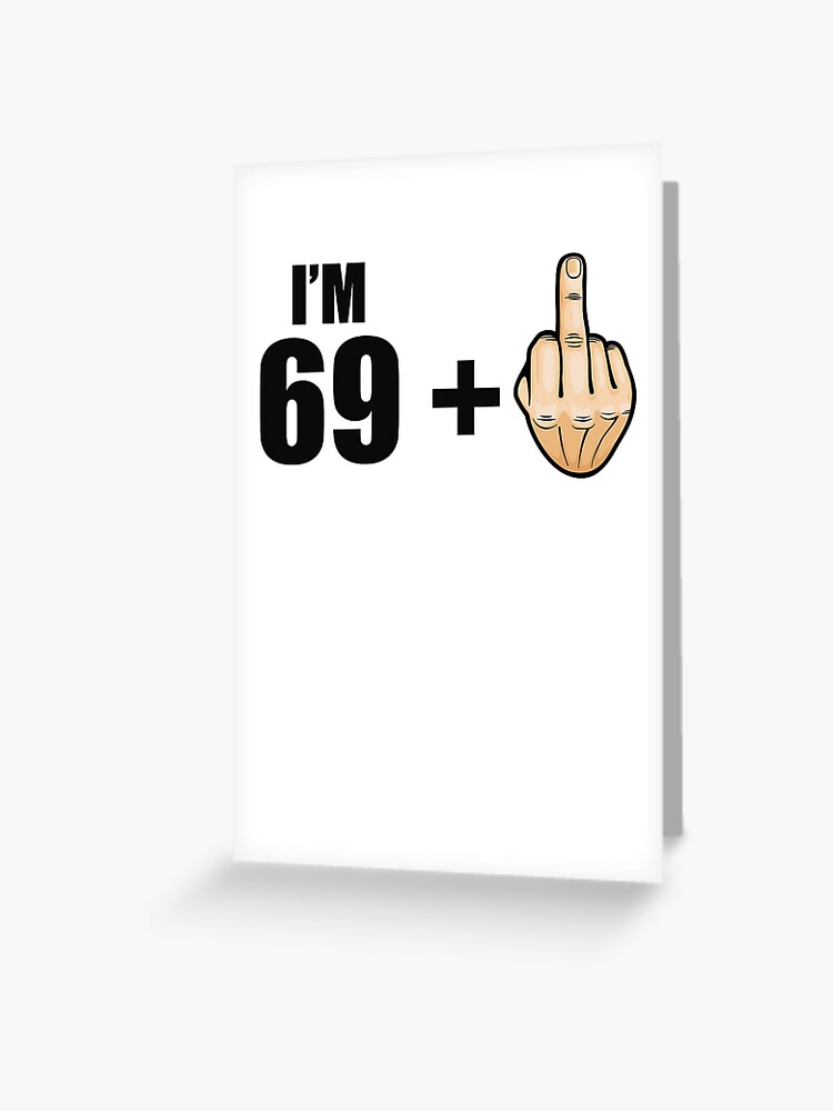 I M 69 1 Humor 70th Birthday Saying Middle Finger Old Dirty Funny Raunchy Quote Greeting Card By Bullquacky Redbubble