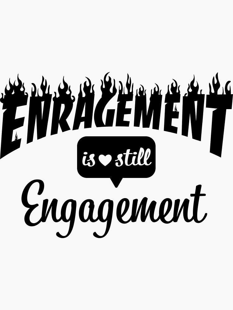 Enragement Is Still Engagement by tylerscruggs
