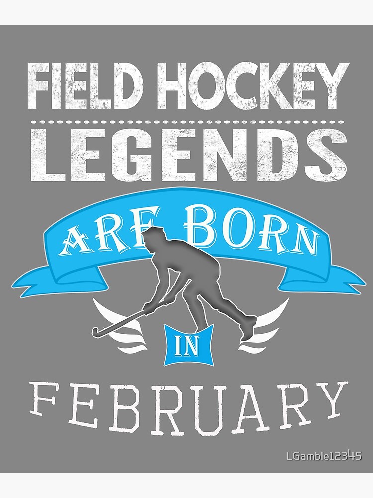 "Field hockey legends are born in February boys" Poster by LGamble12345