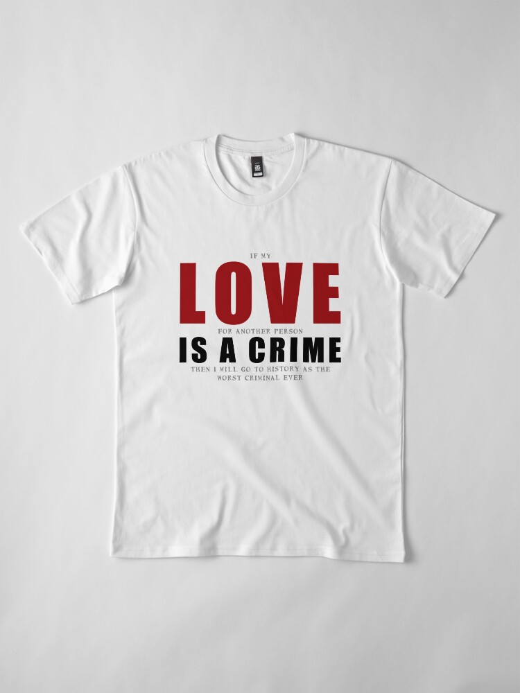Alternate view of If LOVE is a CRIME... Premium T-Shirt