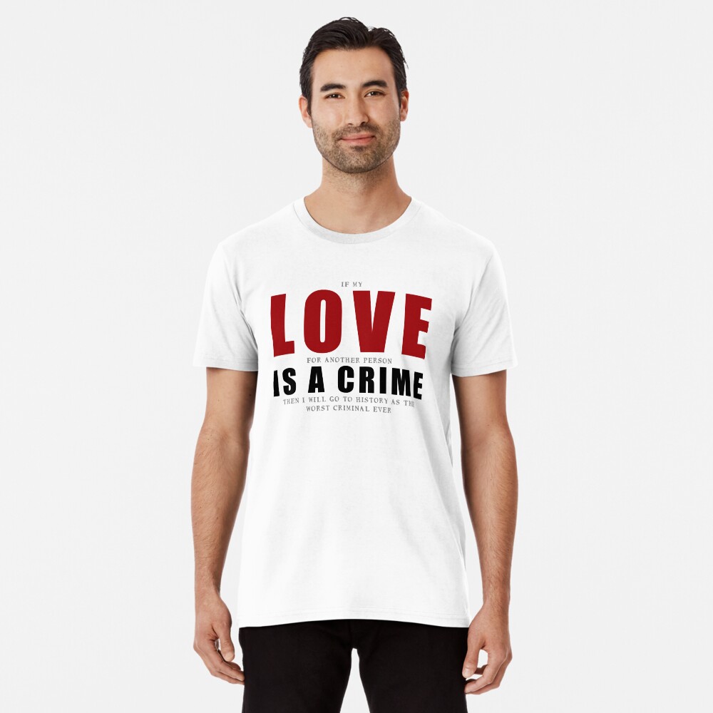 If LOVE is a CRIME... Premium T-Shirt