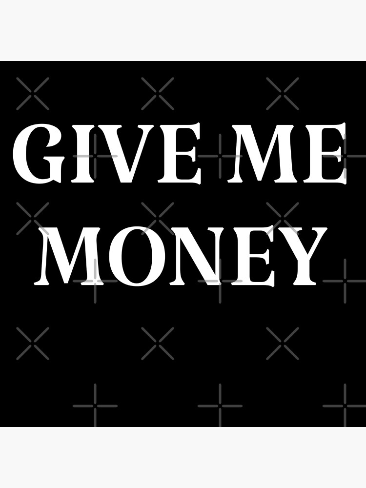 Give Me Money Poster By Phys Redbubble