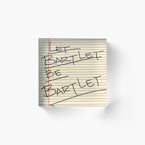Let Bartlet Be Bartlet Acrylic Block