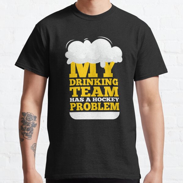 My Drinking Team has a Hockey Problem T-Shirts