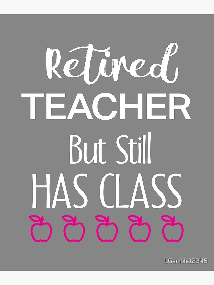 "Funny Retired Teacher Still Have Class Gift Design" Poster by