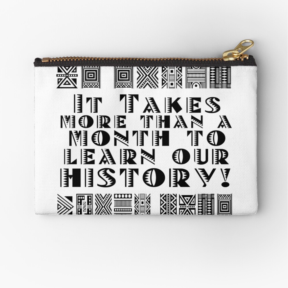 It takes more than a month to learn our history! Zipper Pouch