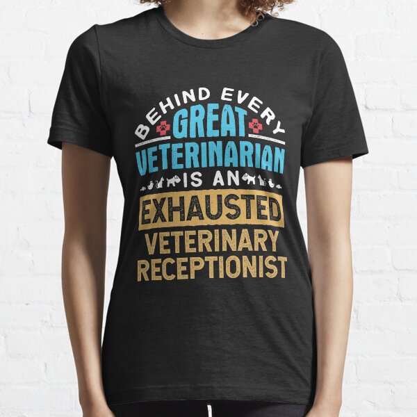 Behind Every Successful Veterinarian Is An Exhausted Veterinary Receptionist Essential T-Shirt