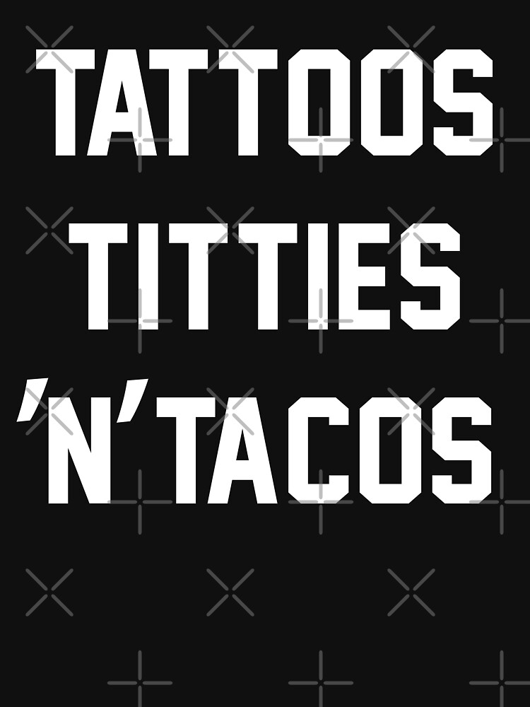 tattoos titties and tacos