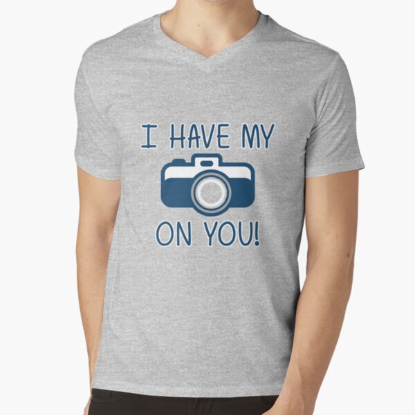 I Have My (Camera) On You! V-Neck T-Shirt
