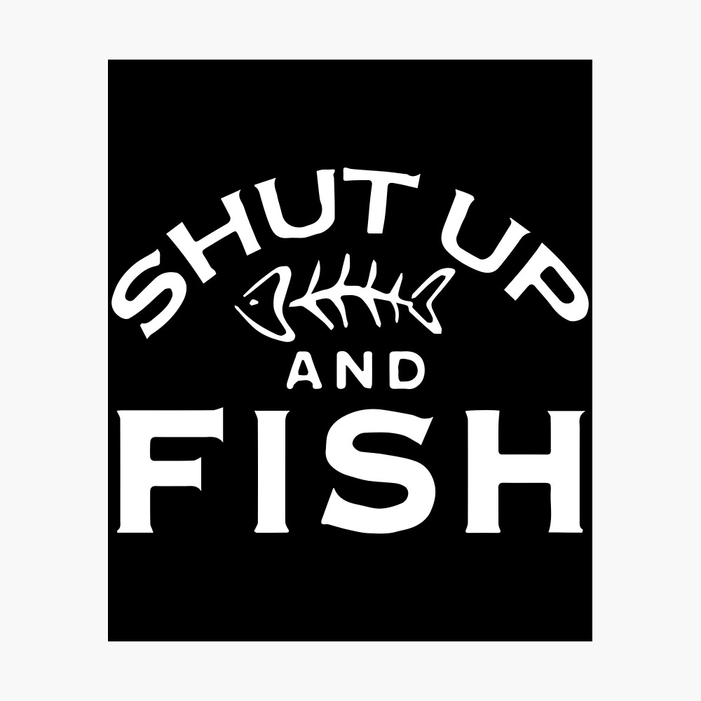 Shut Up And Fish Trending Fishing Gift Hobby Camping Bass Catfish Fish Poster By Meganelittle Redbubble