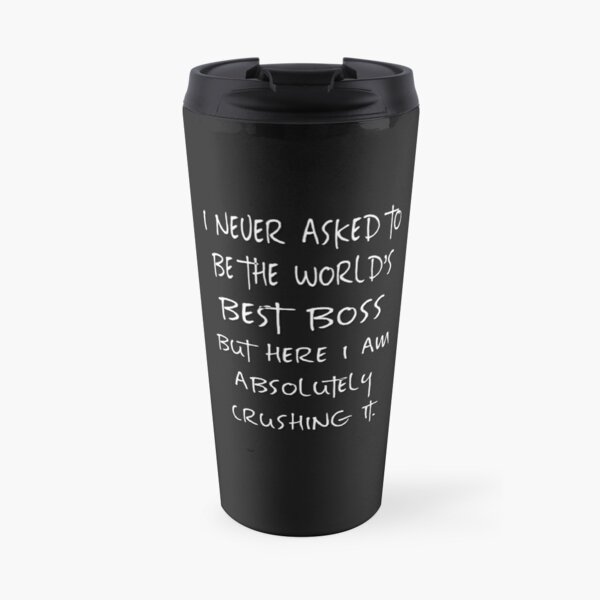 I never asked to be the World's Best Boss Travel Mug