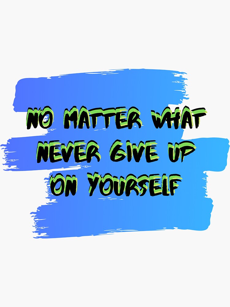 "No Matter What Never Give Up On Yourself" Sticker by tashapaddy