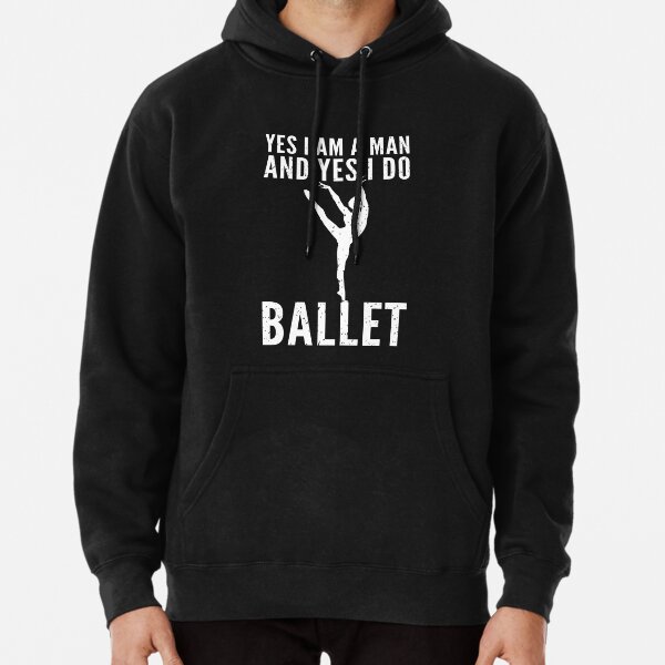 Yes I Am A Man And Yes I Do Ballet Pullover Hoodie