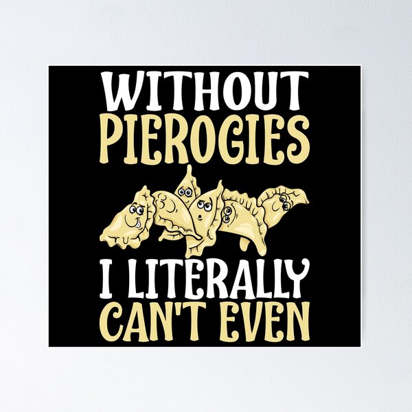 Item preview, Without Pierogies I Literally Can't Even Funny Polish Food Lover Saying Gift designed and sold by Maljonic.