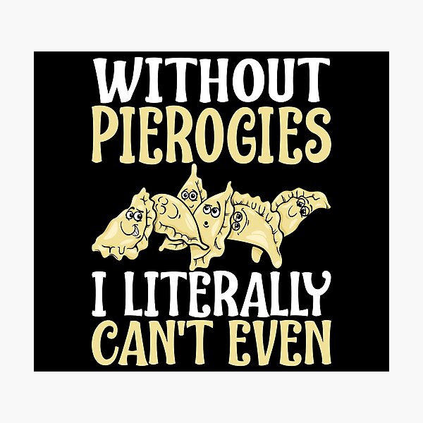 Item preview, Without Pierogies I Literally Can't Even Funny Polish Food Lover Saying Gift designed and sold by Maljonic.