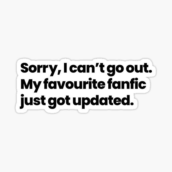 Sorry, I cannot go out. My favourite fanfic just got updated - British Canadian English Sticker