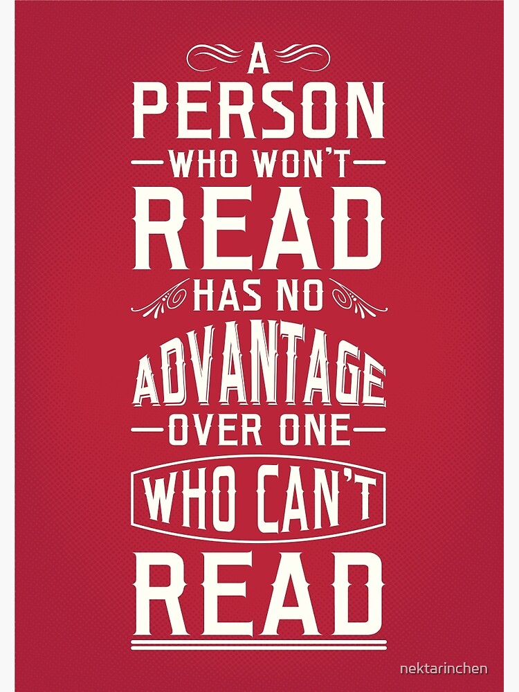 "A person who won't read has no advantage over one who can't read