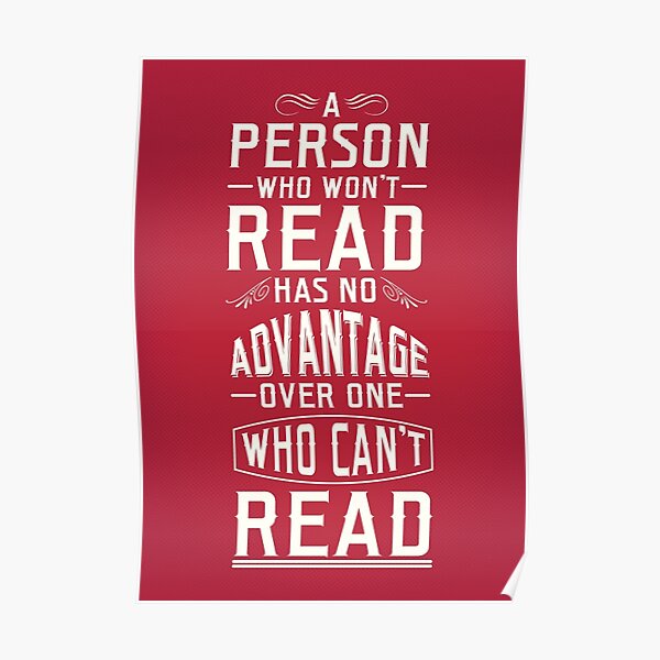 A person who won't read has no advantage over one who can't read. Poster