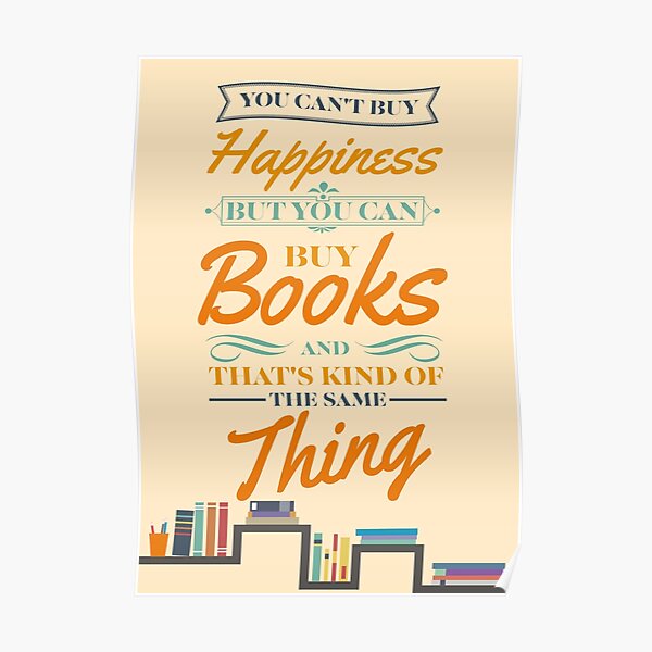 You can't buy happiness but you can buy books and that's kind of the same thing Poster