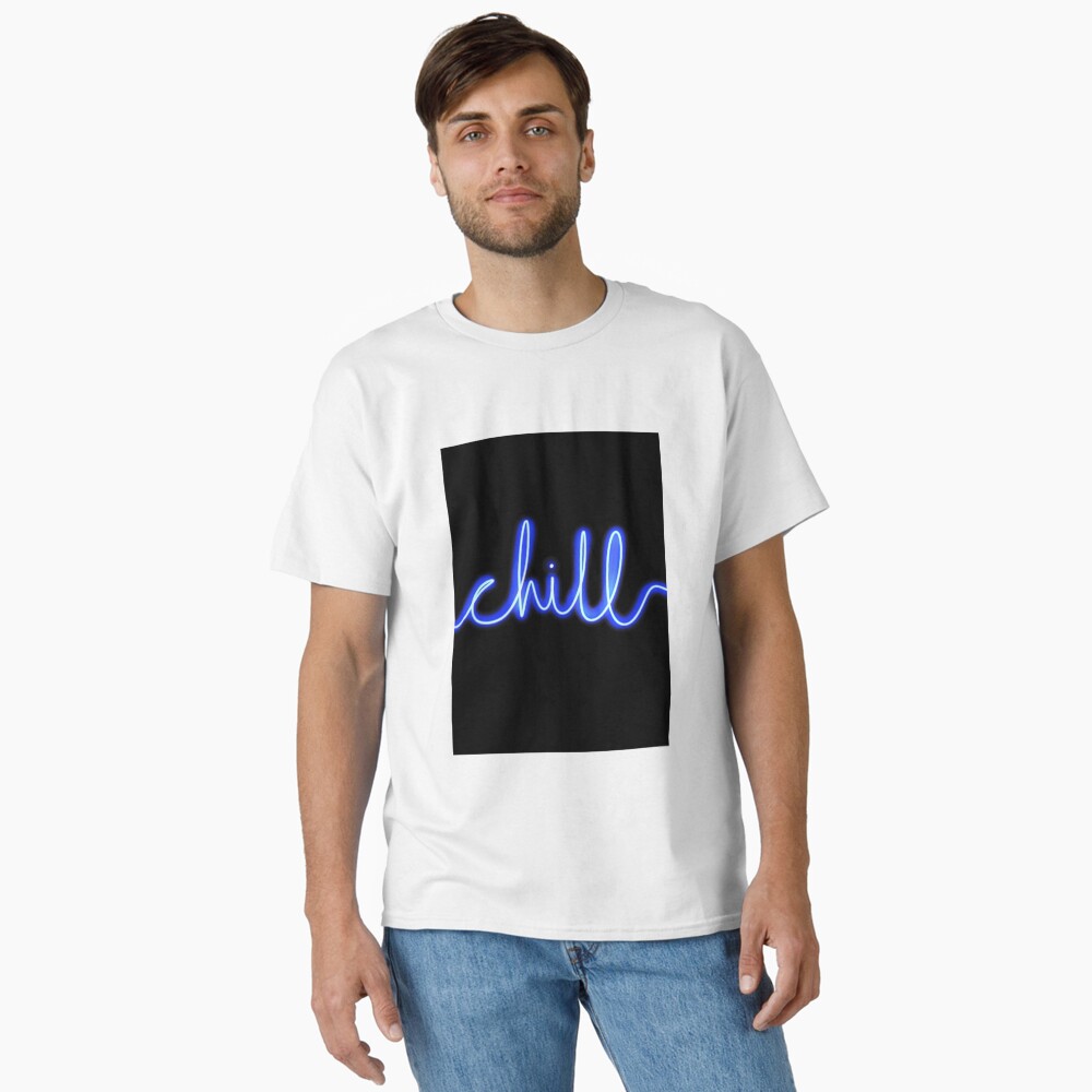 Chill Neon Sign: One Design, On Everything — Classic T-Shirt