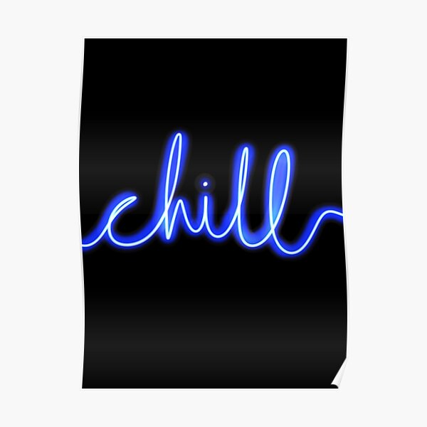 Chill Neon Sign Blue With Black Background Poster By Planet Eye Redbubble