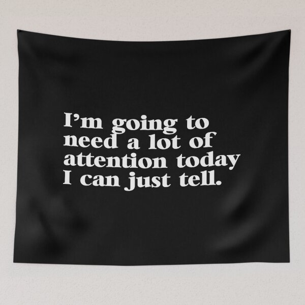 Item preview, I'm Going to Need a Lot of Attention Today I Can Just Tell designed and sold by ourkid.