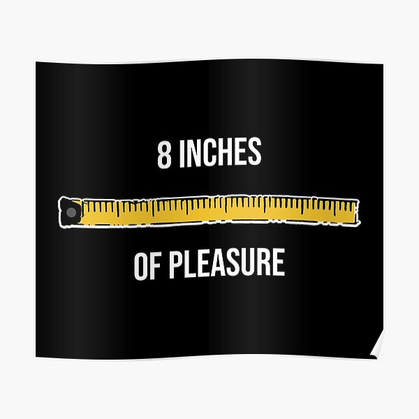 8 Inches Of Pleasure Funny Big Size Ruler Tape Measure Measurement   Poster,504x498,f8f8f8 Pad,600x600,f8f8f8 