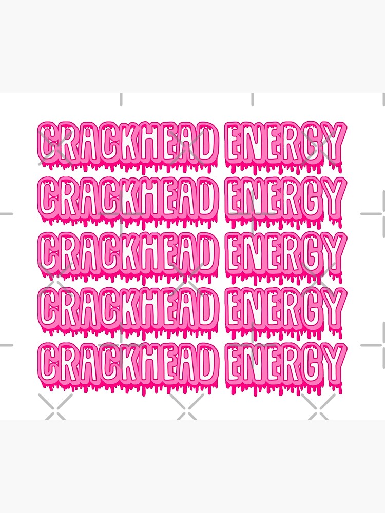Crackhead Energy by kathleenkwiat