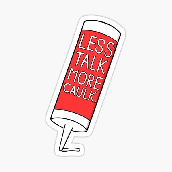Less Talk More Caulk Sticker
