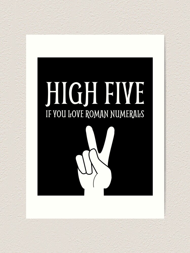 High five if you love Roman numerals Art Print