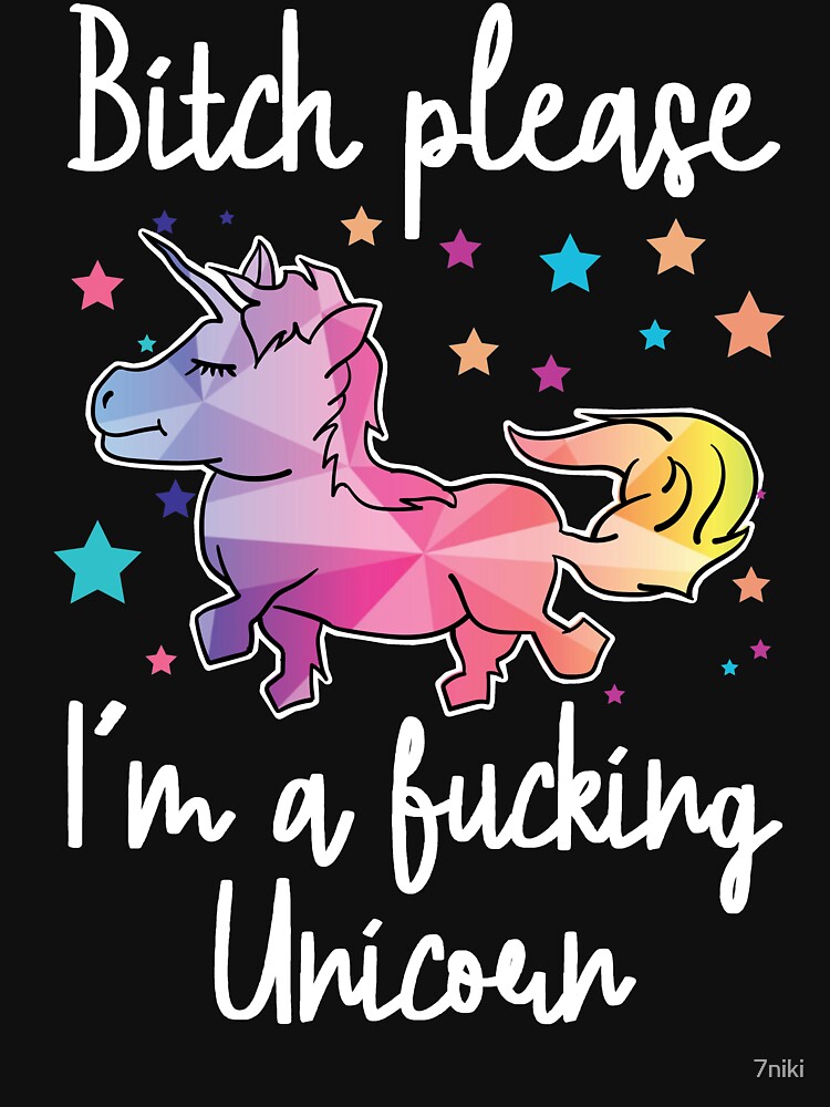 Bitch Please Im A Fucking Unicorn Rainbow Cute T Shirt By 7niki