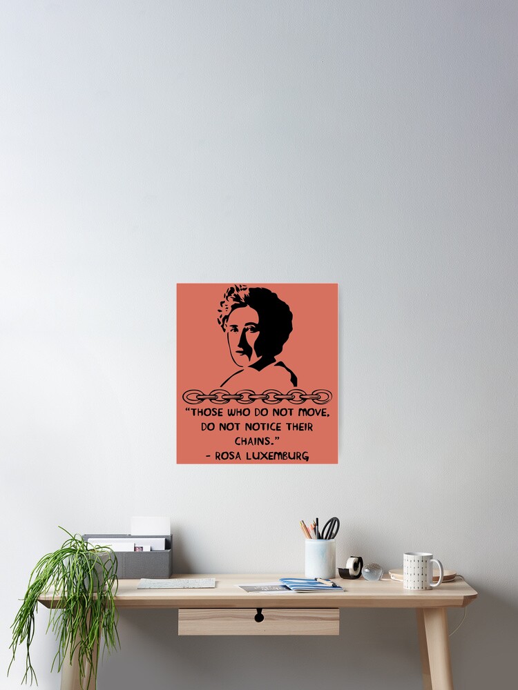 Poster Ceux Qui Ne Bougent Pas Ne Remarquent Pas Leurs Chaines Rosa Luxemburg Citation Socialiste Feministe Par Spacedoglaika Redbubble