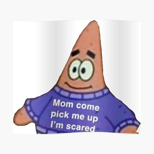 "Patrick Mom Pick Me Up I'm Scared Meme" Poster for Sale by emilyhamer