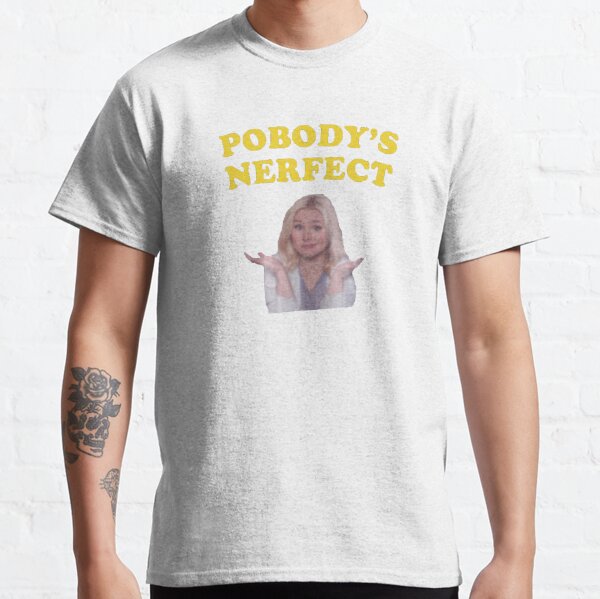 pobody's nerfect t shirt