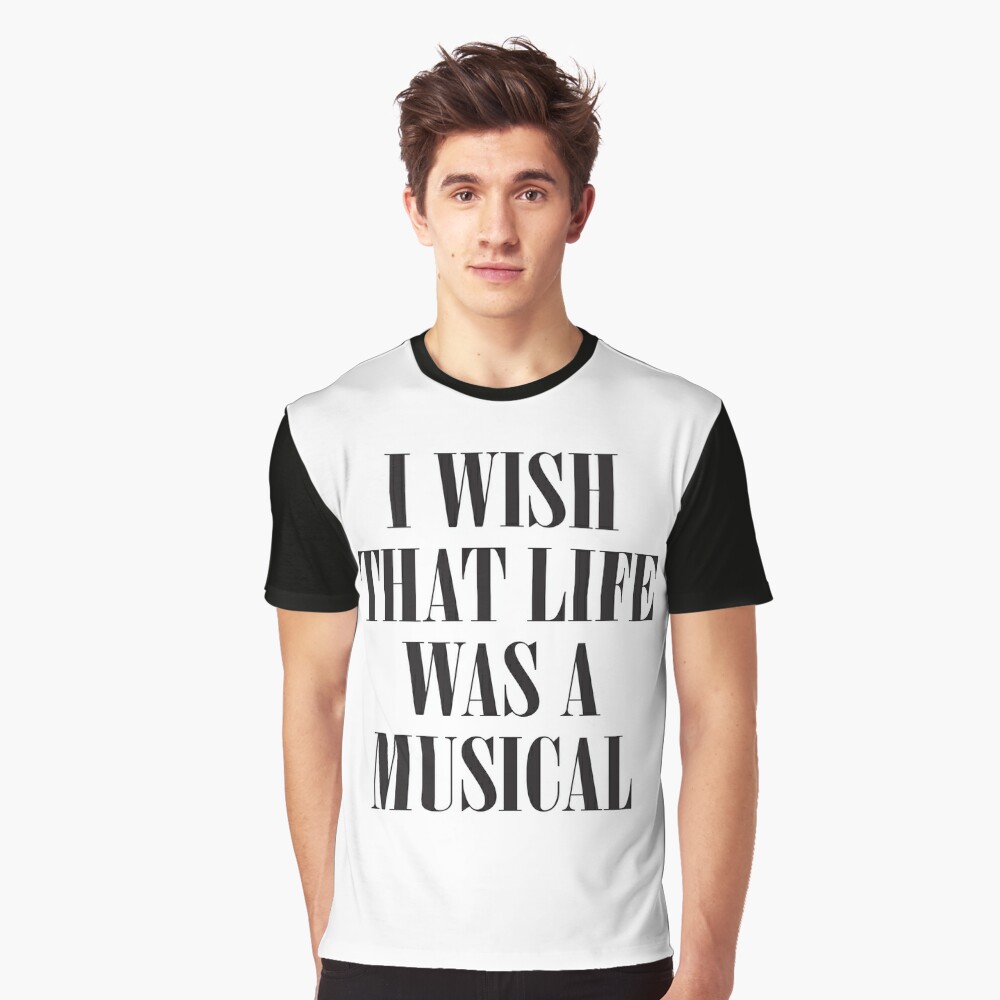 I Wish That Life Was A Musical T-Shirt