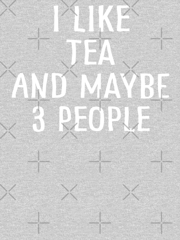 I Like Tea And Maybe 3 People by teesaurus