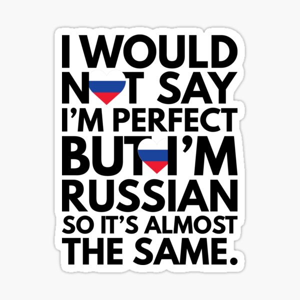 Not Saying I Am Perfect But I Am Russian It Is Almost The Same Sticker By Elhefe Redbubble