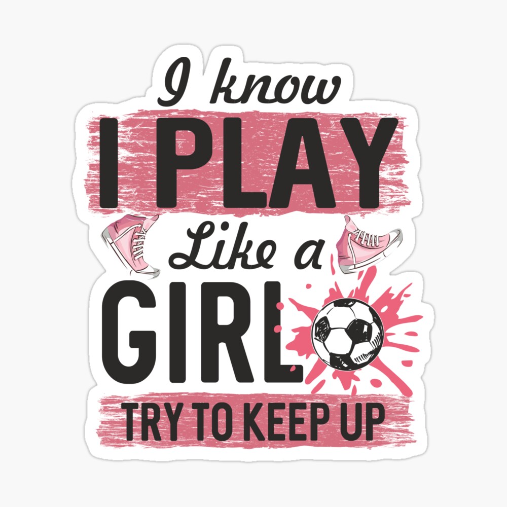 I know i play store like a girl soccer